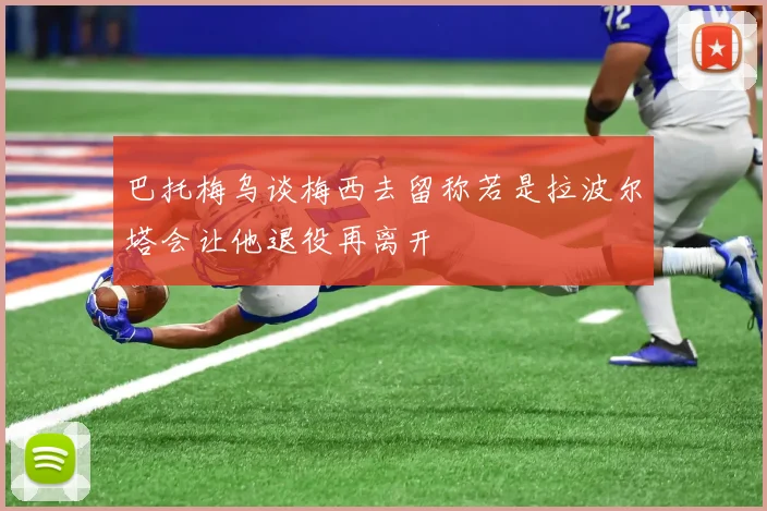 巴托梅乌谈梅西去留称若是拉波尔塔会让他退役再离开